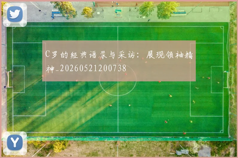 C罗的经典语录与采访:展现领袖精神_20260521200738